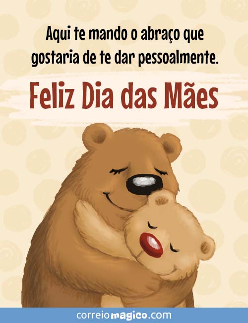 Aqui te mando o abrao que gostaria de te dar pessoalmente. 
Feliz Dia das Mes